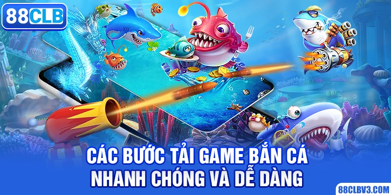 Tải Game Bắn Cá 88clb Tận Hưởng Giải Trí Lý Tưởng 2026 Các bước tải game bắn cá nhanh chóng và dễ dàng